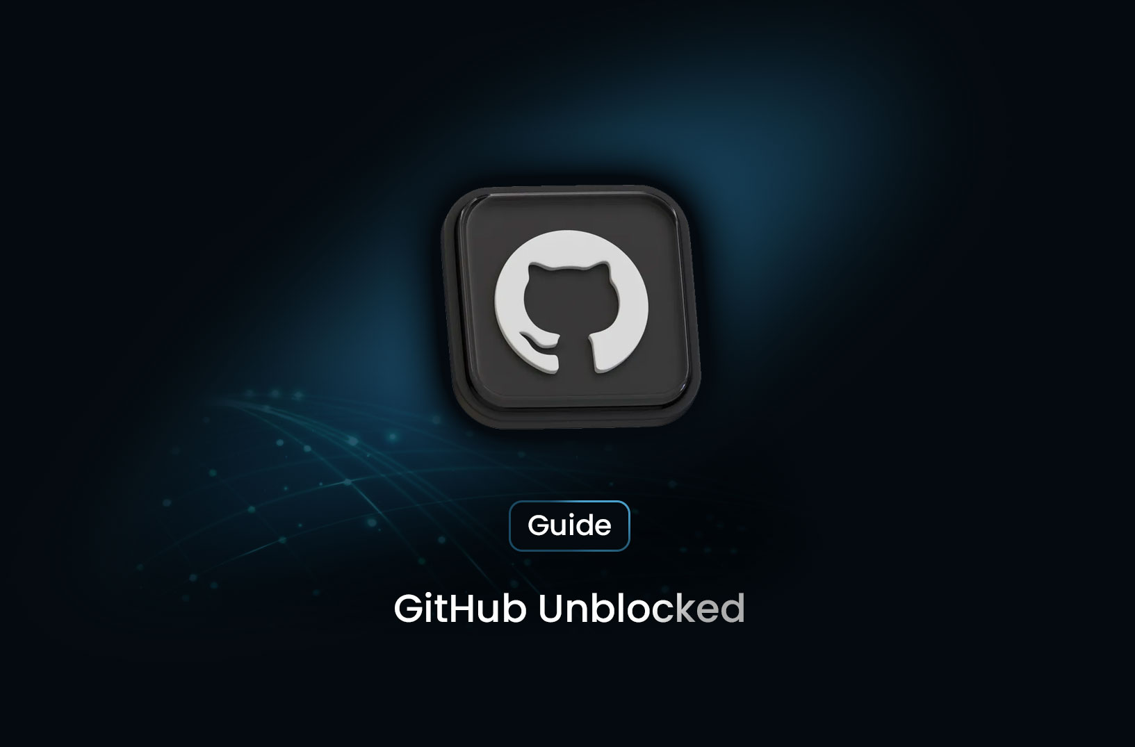 GitHub Unblocked: How to Access GitHub on Restricted Networks