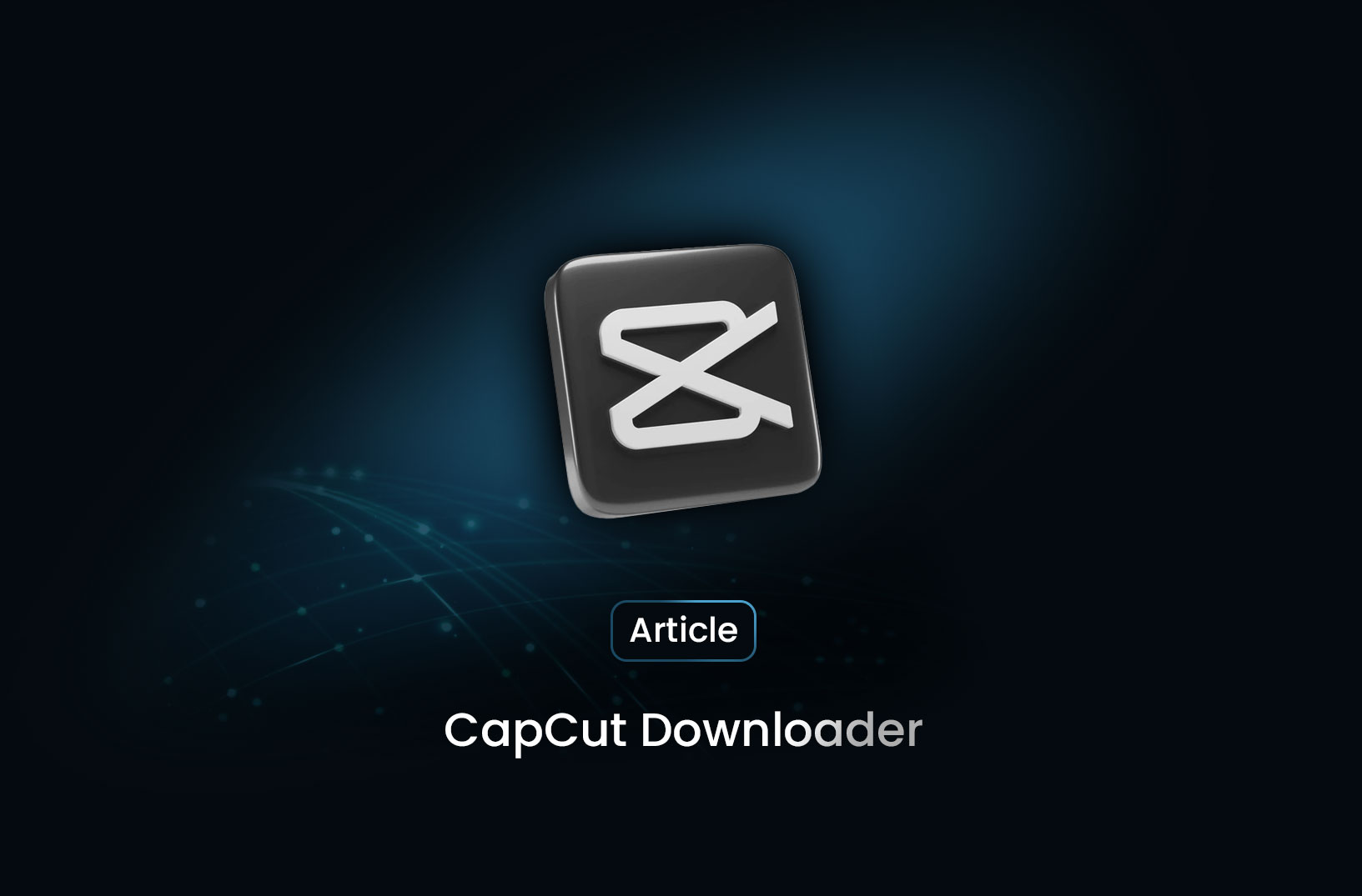 CapCut Downloader: Your Complete Guide