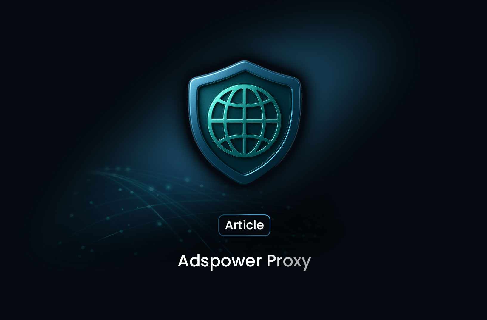 AdsPower Proxies Explained: Setup, Benefits, and Best Practices