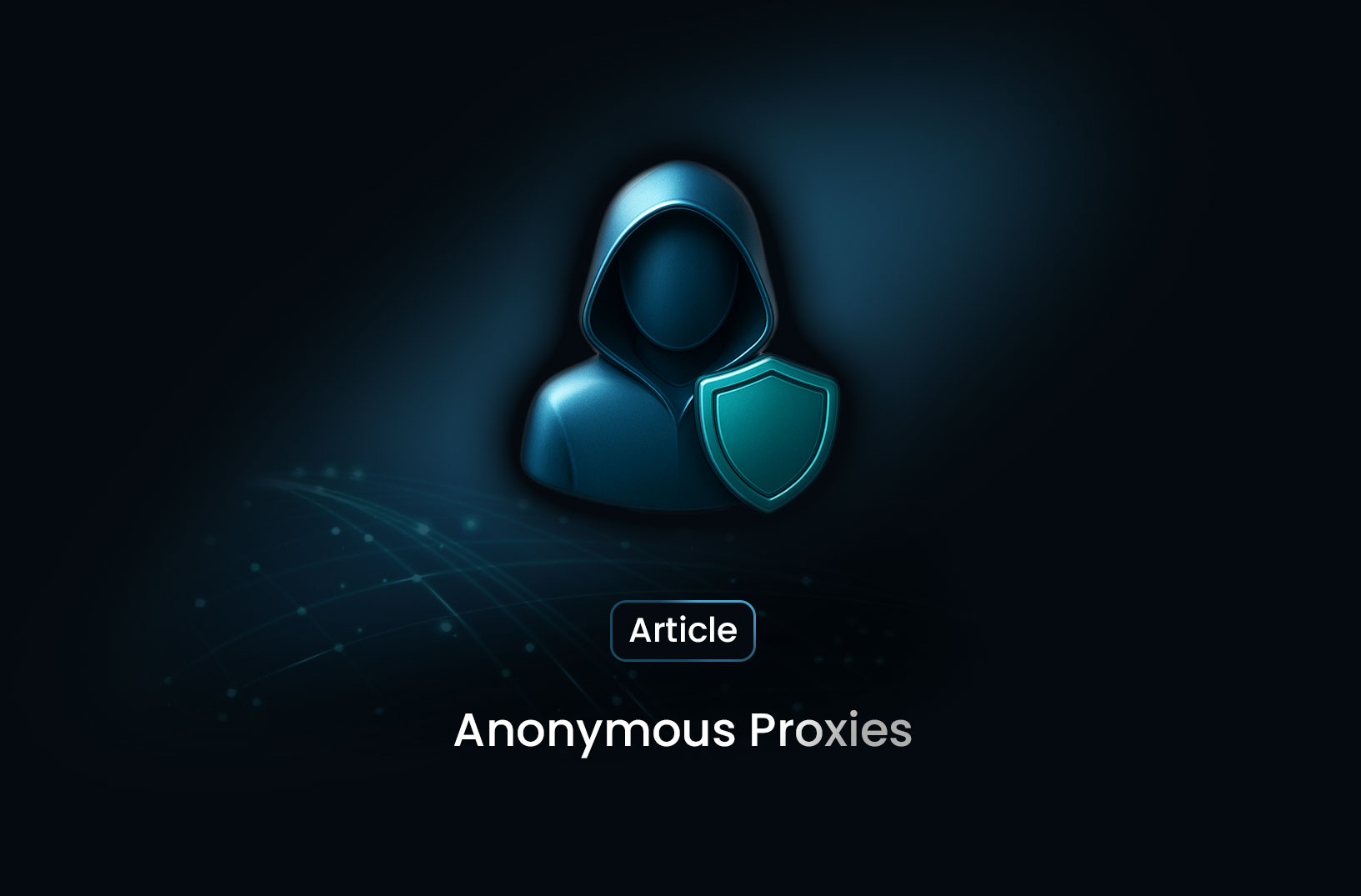 A Complete Guide to Anonymous Proxies and Their Benefits