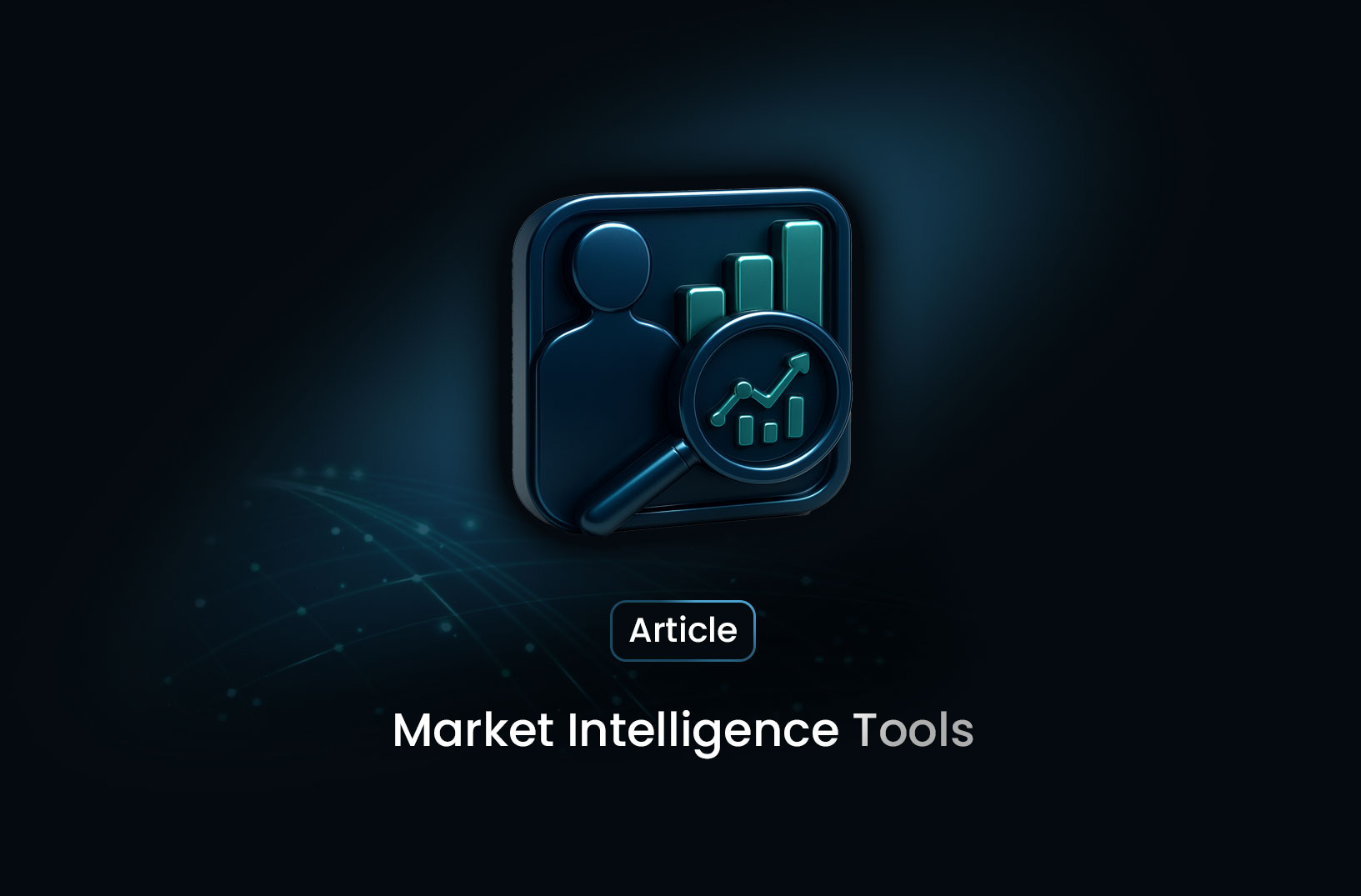 Market Intelligence Tools: What They Are & How to Choose the Right One