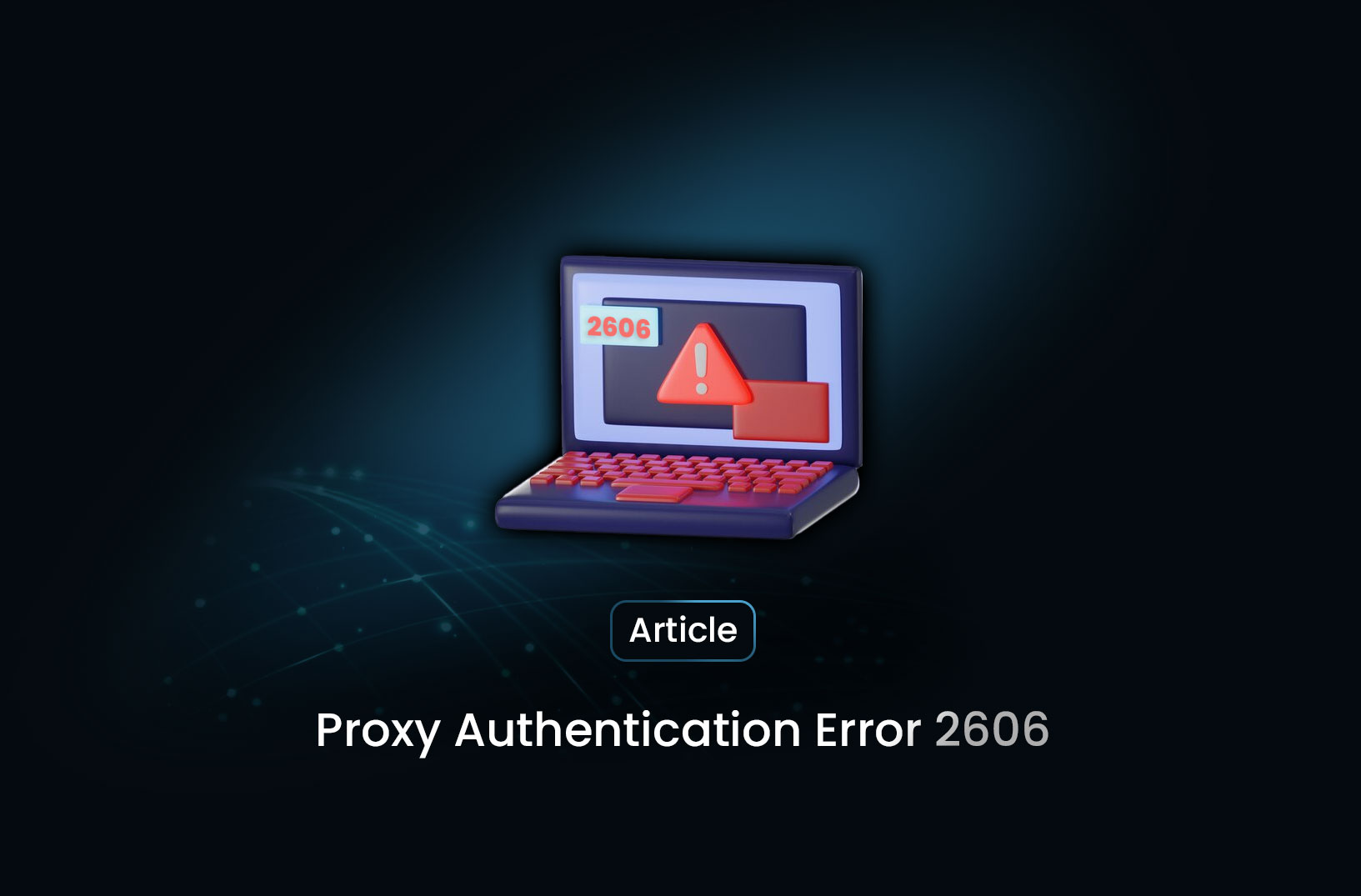Proxy Authentication Error 2606: How to Fix It!