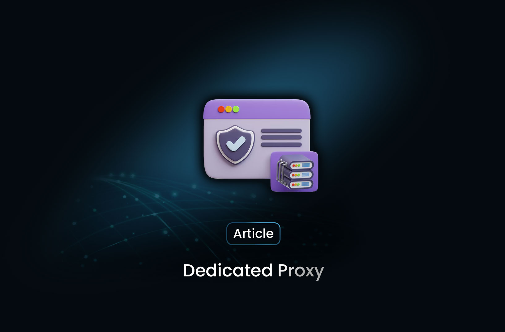What is a Dedicated Proxy? Benefits and Limitations