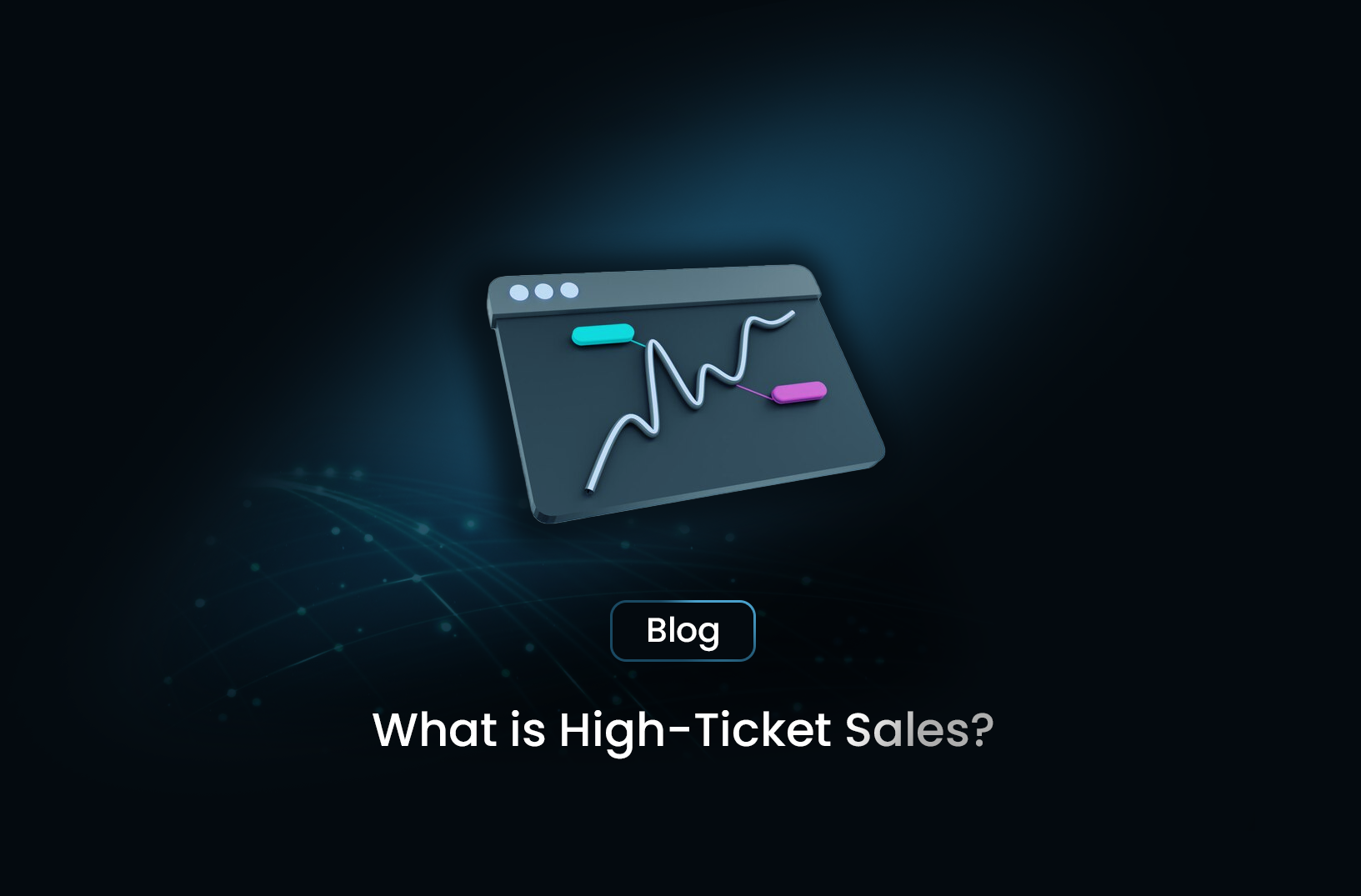 What is High-Ticket Sales? A Guide to Closing High-Value Deals with Smart Data Collection