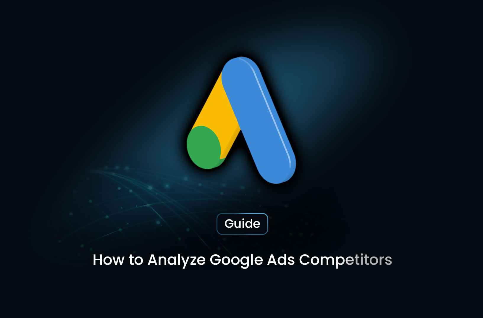 How to Analyze Google Ads Competitors